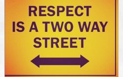 Respect is a two way street