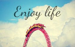 We just have today: So Be Happy and Enjoy Life